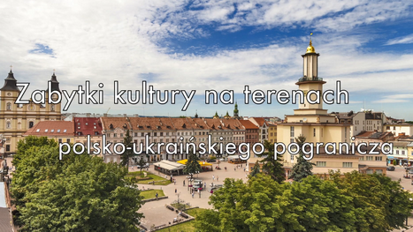 Zabytki kultury na terenach polsko-ukraińskiego pogranicza